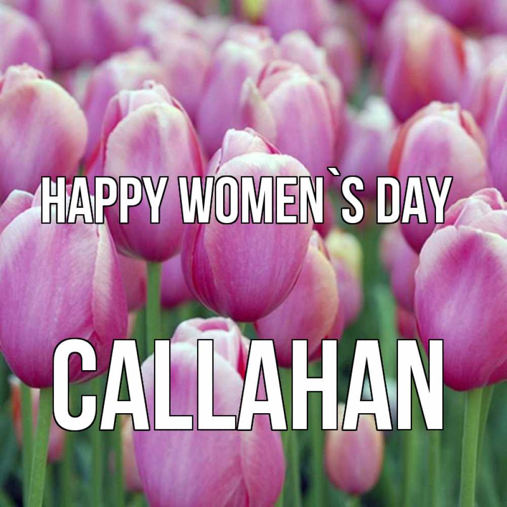 Greetings card с именем, Callahan happy women`s day на международный женский день 3 Greetings with text for free download 